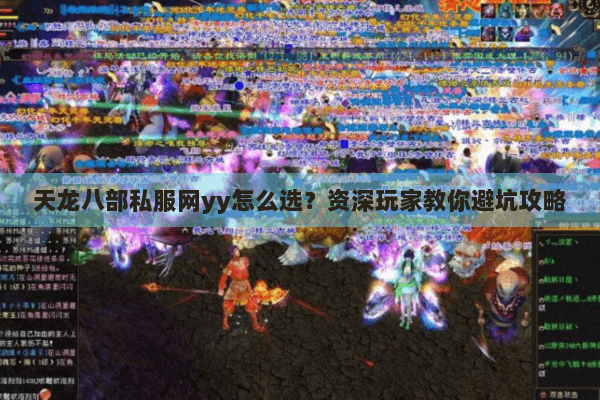 天龙八部私服网yy怎么选？资深玩家教你避坑攻略