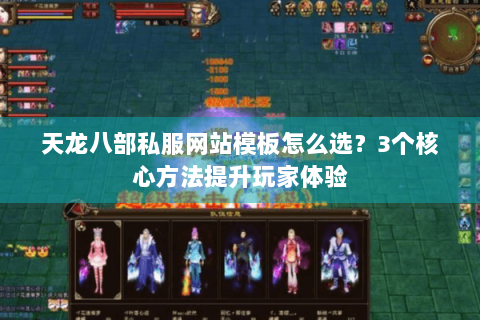 天龙八部私服网站模板怎么选？3个核心方法提升玩家体验