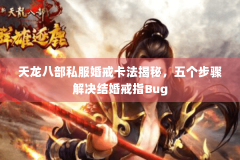 天龙八部私服婚戒卡法揭秘，五个步骤解决结婚戒指Bug