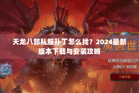 天龙八部私服补丁怎么找？2024最新版本下载与安装攻略