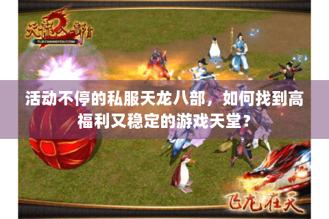 活动不停的私服天龙八部,如何找到高福利又稳定的游戏天堂? 活动不停的私服天龙八部,如何找到高福利又稳定的游戏天堂?