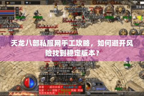 天龙八部私服网手工攻略，如何避开风险找到稳定版本？