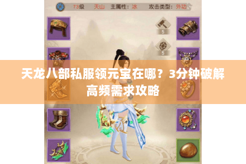 天龙八部私服领元宝在哪?3分钟破解高频需求攻略 天龙八部私服领元宝在哪?3分钟破解高频需求攻略