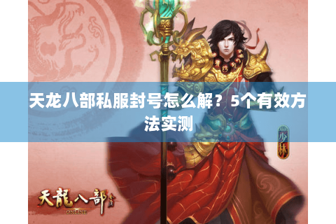 天龙八部私服封号怎么解?5个有效方法实测 天龙八部私服封号怎么解?5个有效方法实测