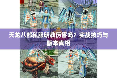 天龙八部私服明教厉害吗？实战技巧与版本真相