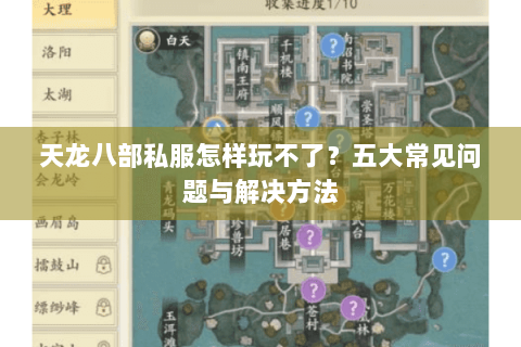 天龙八部私服怎样玩不了?五大常见问题与解决方法 天龙八部私服怎样玩不了?五大常见问题与解决方法