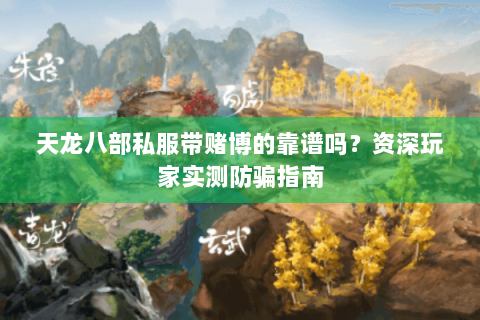 天龙八部私服带赌博的靠谱吗？资深玩家实测防骗指南