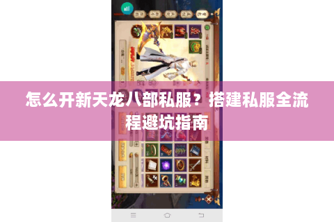 怎么开新天龙八部私服?搭建私服全流程避坑指南 怎么开新天龙八部私服?搭建私服全流程避坑指南