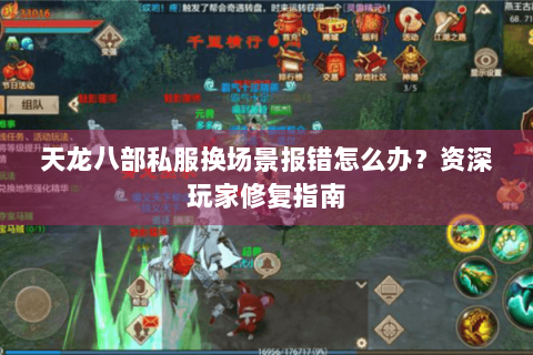 天龙八部私服换场景报错怎么办?资深玩家修复指南 天龙八部私服换场景报错怎么办?资深玩家修复指南