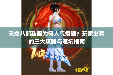 天龙八部私服为何人气爆棚?玩家必看的三大攻略与避坑指南 天龙八部私服为何人气爆棚?玩家必看的三大攻略与避坑指南