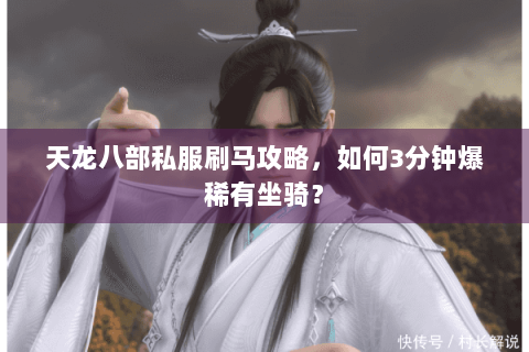 天龙八部私服刷马攻略，如何3分钟爆稀有坐骑？