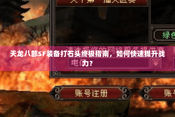 天龙八部SF装备打石头终极指南，如何快速提升战力？