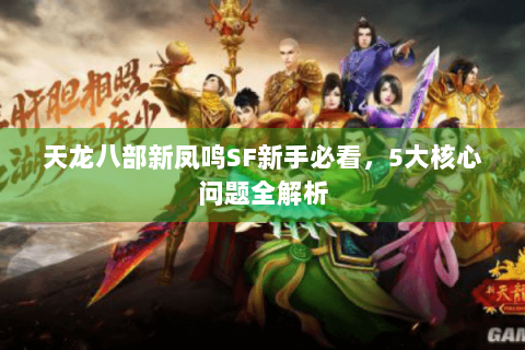 天龙八部新凤鸣SF新手必看，5大核心问题全解析
