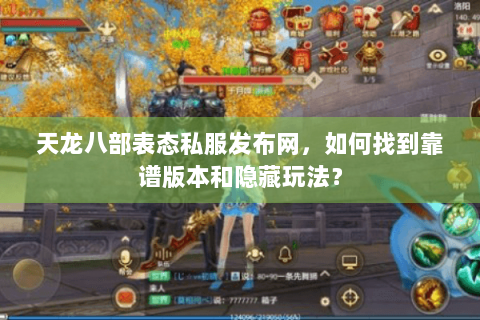 天龙八部表态私服发布网,如何找到靠谱版本和隐藏玩法? 天龙八部表态私服发布网,如何找到靠谱版本和隐藏玩法?
