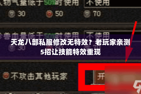 天龙八部私服修改无特效？老玩家亲测5招让技能特效重现