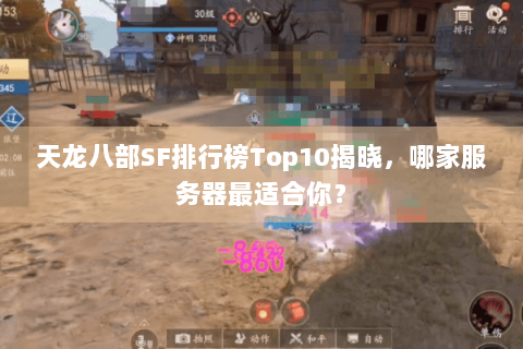 天龙八部SF排行榜Top10揭晓，哪家服务器最适合你？