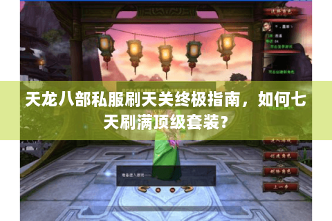 天龙八部私服刷天关终极指南,如何七天刷满顶级套装? 天龙八部私服刷天关终极指南,如何七天刷满顶级套装?