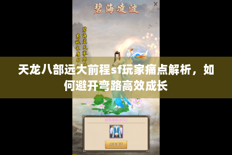 天龙八部远大前程sf玩家痛点解析,如何避开弯路高效成长 天龙八部远大前程sf玩家痛点解析,如何避开弯路高效成长