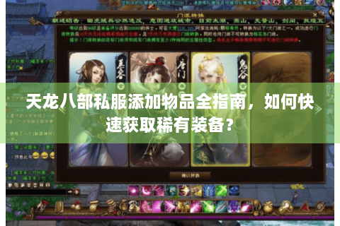 天龙八部私服添加物品全指南,如何快速获取稀有装备? 天龙八部私服添加物品全指南,如何快速获取稀有装备?