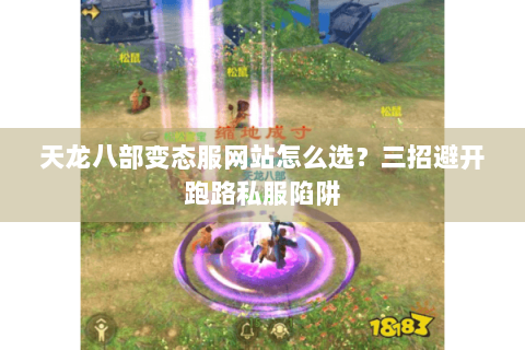 天龙八部变态服网站怎么选？三招避开跑路私服陷阱
