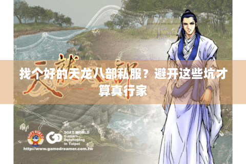 找个好的天龙八部私服?避开这些坑才算真行家 找个好的天龙八部私服?避开这些坑才算真行家