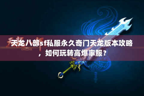 天龙八部sf私服永久奇门天龙版本攻略,如何玩转高爆率服? 天龙八部sf私服永久奇门天龙版本攻略,如何玩转高爆率服?