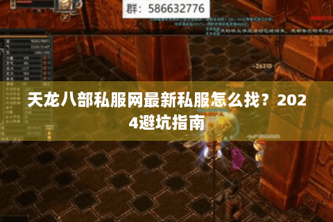 天龙八部私服网最新私服怎么找?2024避坑指南 天龙八部私服网最新私服怎么找?2024避坑指南