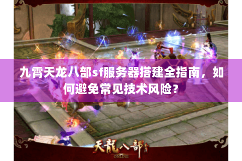 九霄天龙八部sf服务器搭建全指南，如何避免常见技术风险？