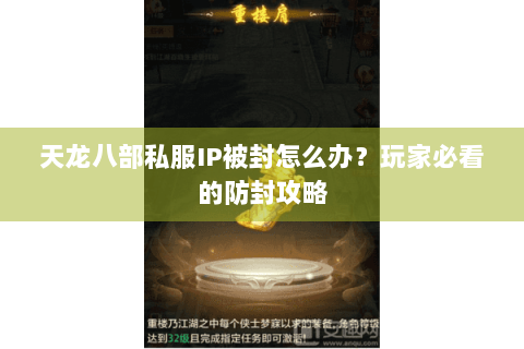 天龙八部私服IP被封怎么办？玩家必看的防封攻略