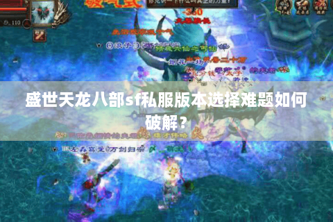 盛世天龙八部sf私服版本选择难题如何破解? 盛世天龙八部sf私服版本选择难题如何破解?