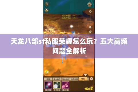 天龙八部sf私服荣耀怎么玩?五大高频问题全解析 天龙八部sf私服荣耀怎么玩?五大高频问题全解析