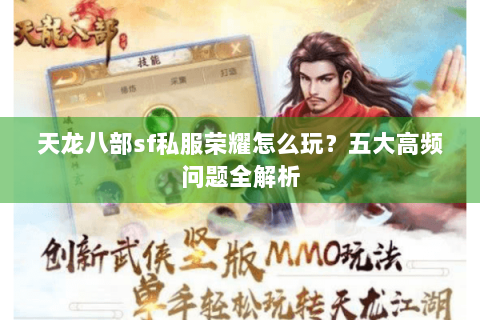 天龙八部sf私服荣耀怎么玩?五大高频问题全解析 天龙八部sf私服荣耀怎么玩?五大高频问题全解析