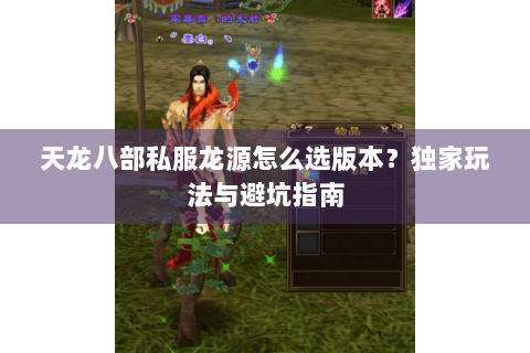 天龙八部私服龙源怎么选版本？独家玩法与避坑指南