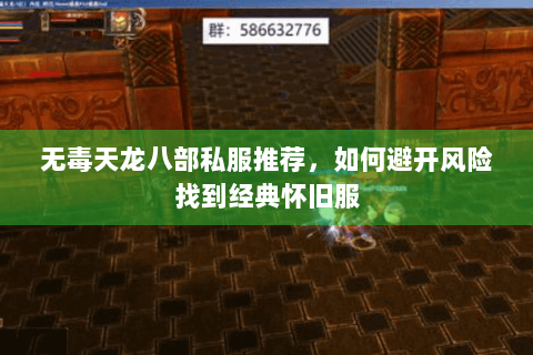 无毒天龙八部私服推荐，如何避开风险找到经典怀旧服