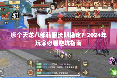 哪个天龙八部私服长期稳定？2024年玩家必看避坑指南