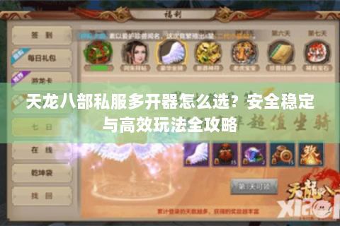 天龙八部私服多开器怎么选?安全稳定与高效玩法全攻略 天龙八部私服多开器怎么选?安全稳定与高效玩法全攻略
