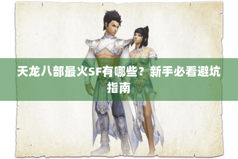天龙八部最火SF有哪些?新手必看避坑指南 天龙八部最火SF有哪些?新手必看避坑指南