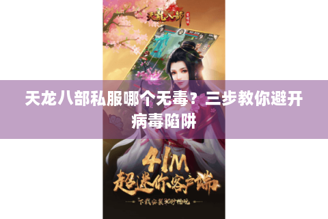 天龙八部私服哪个无毒?三步教你避开病毒陷阱 天龙八部私服哪个无毒?三步教你避开病毒陷阱
