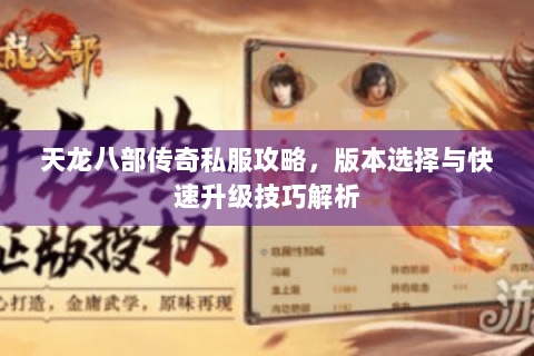 天龙八部传奇私服攻略,版本选择与快速升级技巧解析 天龙八部传奇私服攻略,版本选择与快速升级技巧解析