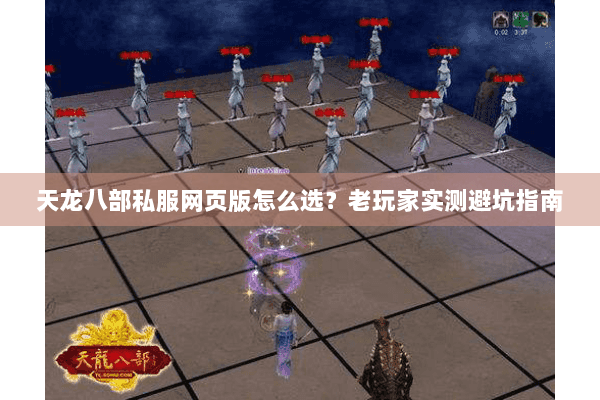 天龙八部私服网页版怎么选?老玩家实测避坑指南 天龙八部私服网页版怎么选?老玩家实测避坑指南