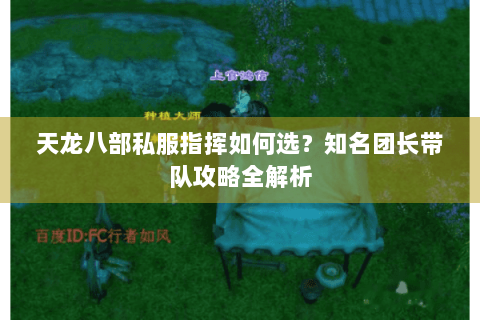 天龙八部私服指挥如何选？知名团长带队攻略全解析