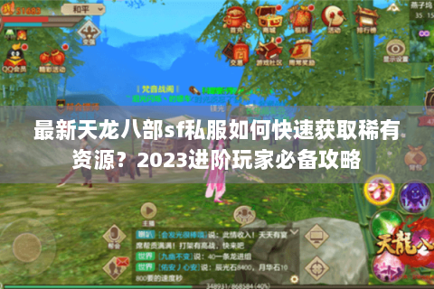 最新天龙八部sf私服如何快速获取稀有资源？2023进阶玩家必备攻略