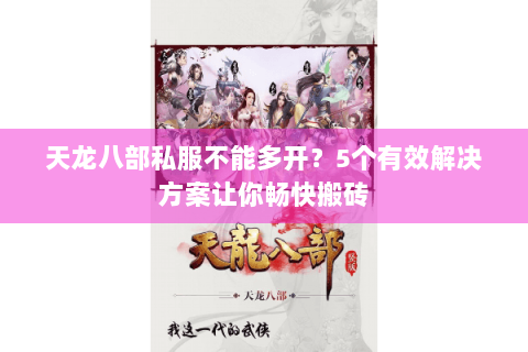 天龙八部私服不能多开？5个有效解决方案让你畅快搬砖