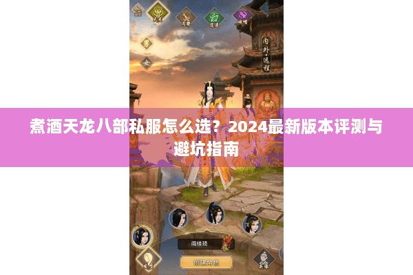 煮酒天龙八部私服怎么选?2024最新版本评测与避坑指南 煮酒天龙八部私服怎么选?2024最新版本评测与避坑指南