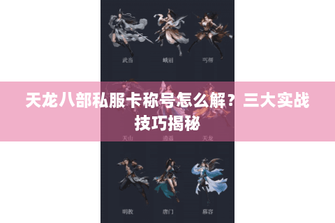 天龙八部私服卡称号怎么解？三大实战技巧揭秘