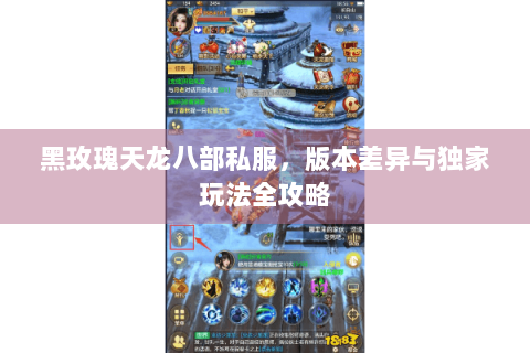 黑玫瑰天龙八部私服，版本差异与独家玩法全攻略