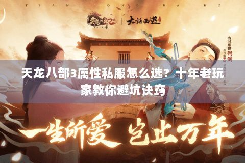 天龙八部3属性私服怎么选?十年老玩家教你避坑诀窍 天龙八部3属性私服怎么选?十年老玩家教你避坑诀窍