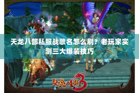 天龙八部私服战歌名怎么刷？老玩家实测三大爆装技巧