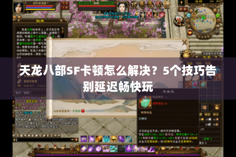 天龙八部SF卡顿怎么解决？5个技巧告别延迟畅快玩