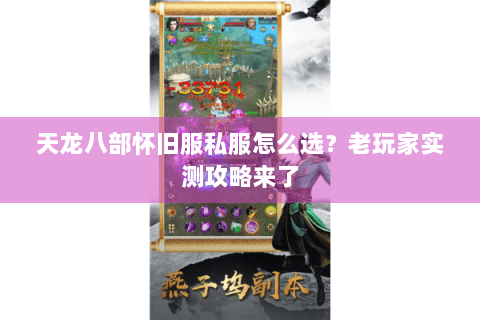 天龙八部怀旧服私服怎么选?老玩家实测攻略来了 天龙八部怀旧服私服怎么选?老玩家实测攻略来了